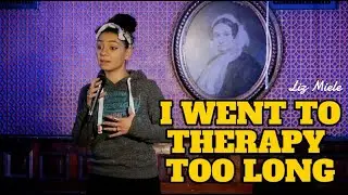 I WENT TO THERAPY TOO LONG - Liz Miele