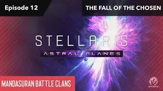 Stellaris: Astral Planes Update ~ Ep. 12 ~ The Fall of The Chosen