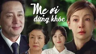 PHIM HÀN QUỐC HOT ĐẦU NĂM 2021 THUYẾT MINH - Mẹ Ơi, Đừng Khóc (Full Tập)