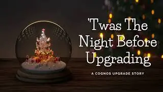 'Twas The Night Before Upgrading (A Cognos Upgrade Story)