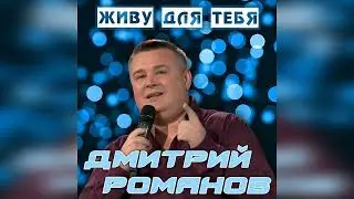 Дмитрий Романов - Живу для тебя