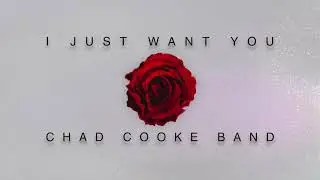 Chad Cooke Band - I Just Want You (Official Lyric Video)