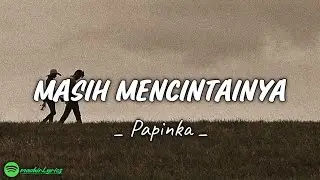 Papinka - Masih Mencintainya (lyrics)