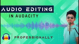 How to edit audio in Audacity | Make Your Voice Sound Better in Audacity