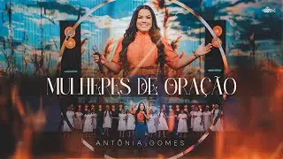 Antônia Gomes - Mulheres de Oração | Clipe Oficial