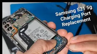 Samsung S21 5G Charging Port Replacement- Full Video Start to Finish