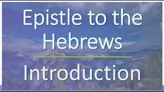 Introduction to Hebrews - Verse by Verse Bible Study