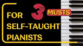 3 Musts For Self-Taught Pianists