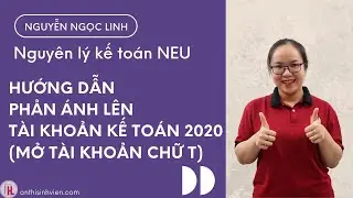 HƯỚNG DẪN PHẢN ẢNH LÊN TÀI KHOẢN KẾ TOÁN 2020 (MỞ TÀI KHOẢN CHỮ T) - Nguyên lý kế toán, KT Tài chính