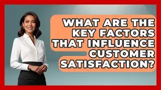 What Are the Key Factors That Influence Customer Satisfaction? | Customer Support Coach