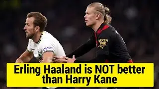 Erling Haaland is NOT better than Harry Kane