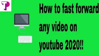how to fast forward any video on youtube 2020