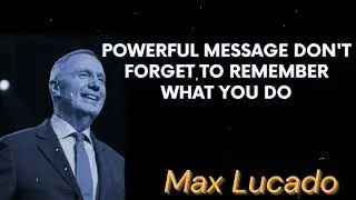 Powerful Message Don't forget to remember what you do - Max Lucado Message