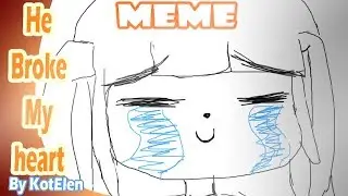 He broke my heart (meme) by. KotElen