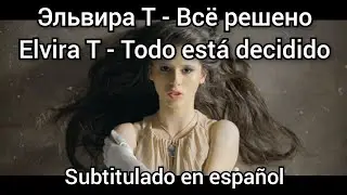 Elvira T - Всё решено / Vsyo resheno. Subtítulos en español.