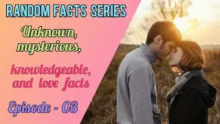 RANDOM FACTS SERIES II UNKNOWN MYSTERIOUS KNOWLEDGEABLE AND LOVE FACTS ll Ep - 03 ll iFacts