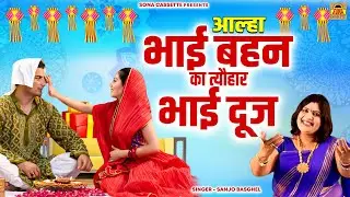 आल्हा भाई बहन का त्यौहार भाई दूज \ Bhai Dooj Ki Kahani | Bhai Dooj 2024 | Sanjo Baghel