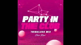 PARTY IN THE CLUB (ERICK ZACK TRIBALOSO MIX)
