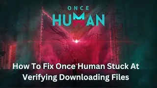 How To Fix Once Human Stuck At Verifying Downloading Files 