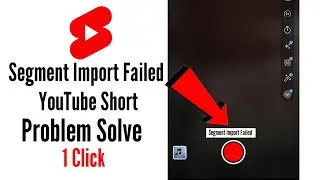 how to fix segment import failed youtube shorts || segment import failed problem