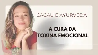 Cacau e Ayurveda na Cura da Toxina Emocional
