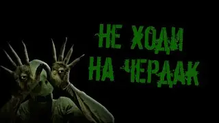 НЕ ХОДИ НА ЧЕРДКАК! - СТРАШНЫЕ ИСТОРИИ