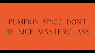 Pumpkin Spice Don't Be Nice