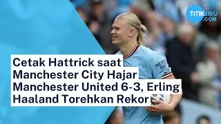 Cetak Hattrick saat Manchester City Hajar Manchester United 6-3, Erling Haaland Torehkan Rekor
