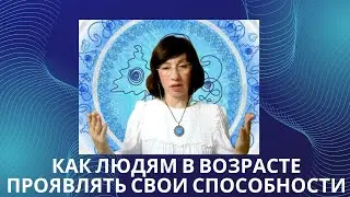 КАК ЛЮДЯМ В ВОЗРАСТЕ ПРОЯВИТЬ СВОИ КАЧЕСТВА И СПОСОБНОСТИ
