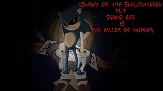 Island Of The Slaughtered  But Sonic Exe Is The Killer Of Woods   {Don't Escape me , Courtney}