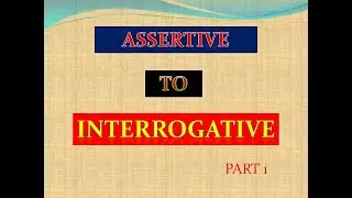 Assertive to Interrogative /Affirmative to Interrogative.  For All . assertive into interrogative.