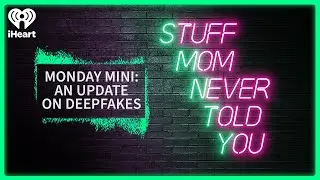 Monday Mini: An Update on Deepfakes | STUFF MOM NEVER TOLD YOU