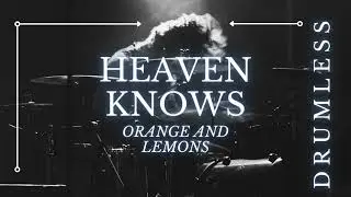 Heaven Knows / Orange and Lemons (DRUMLESS)