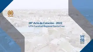 28° ACTO DE COLACIÓN 2022 - UTN FACULTAD REGIONAL SANTA CRUZ