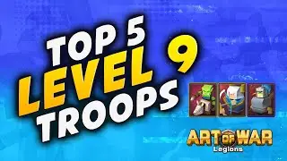 TOP 5 TROOPS TO UPGRADE TO LEVEL 9 | Art of War: Legions