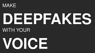Make Deepfakes With Your Voice!
