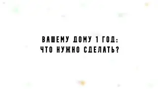 Вашему дому 1 год: что нужно сделать?