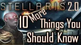 Stellaris 2.0: Ten More Things You Should Know - Stellaris Tutorial / Stellaris Tips
