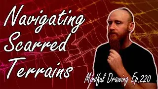 Navigating Scarred Terrains :: Mindful Drawing Ep.220