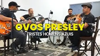 OVOS PRESLEY - Tristes Homens Azuis (Acústico 2023)