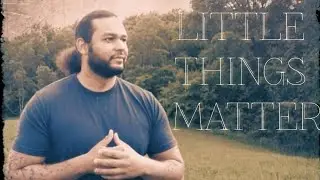 Little Things Matter
