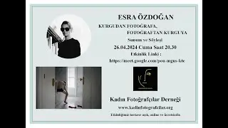 Kurgudan Fotoğrafa, Fotoğraftan Kurguya - Esra Özdoğan   26.04.2024
