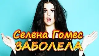 Селена Гомес ЗАБОЛЕЛА/Selena Gomez