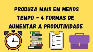 4 formas de aumentar a sua produtividade no trabalho e nos estudos