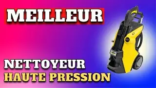 TOP 5 : Meilleur Nettoyeur Haute Pression 2024