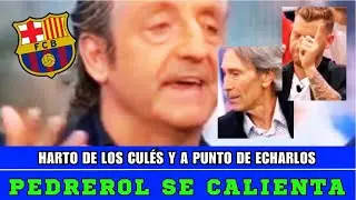 PEDREROL SE CALIENTA CON LOS CULÉS Y ESTÁ A PUNTO DE ECHARLOS POR SU FALTA DE AUTOCRÍTICA