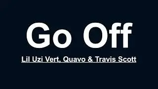 Lil Uzi Vert, Quavo & Travis Scott - Go Off (Lyrics)