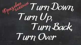 Фразовые глаголы Turn Down, Turn Up, Turn Back, Turn Over. 