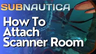 How To Attach Scanner Room in Subnautica