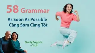 Grammar 58 - As Soon As Possible - Càng Sớm Càng Tốt